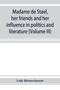 bokomslag Madame de Stae&#776;l, her friends and her influence in politics and literature (Volume III)