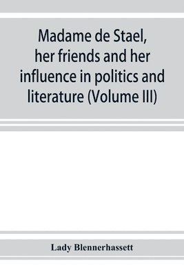 bokomslag Madame de Stae&#776;l, her friends and her influence in politics and literature (Volume III)