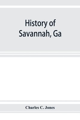 bokomslag History of Savannah, Ga.; from its settlement to the close of the eighteenth century