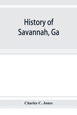 History of Savannah, Ga.; from its settlement to the close of the eighteenth century 1