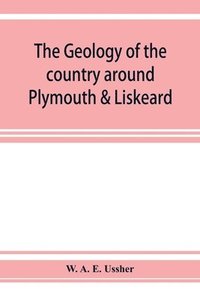 bokomslag The geology of the country around Plymouth & Liskeard