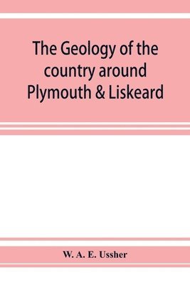 W A E Ussher - geology of the country around Plymouth & Liskeard, Häftad