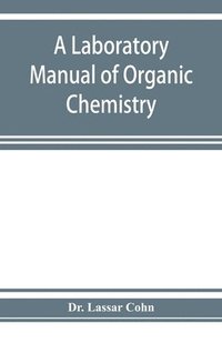 bokomslag A laboratory manual of organic chemistry, a compendium of laboratory methods for the use of chemists, physicians, and pharmacists