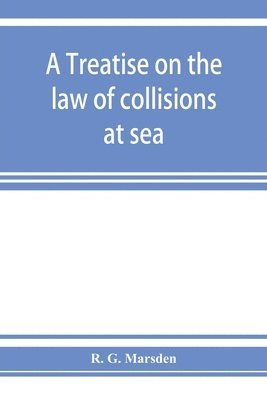 A treatise on the law of collisions at sea 1