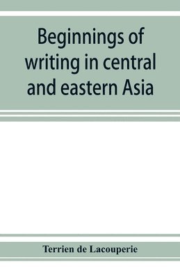 bokomslag Beginnings of writing in central and eastern Asia, or, Notes on 450 embryo-writings and scripts