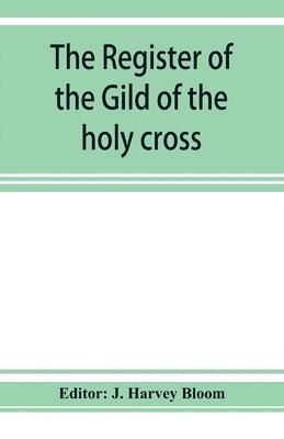 bokomslag The Register of the Gild of the holy cross, The Blessed Mary and St. John the Baptist of Stratford-Upon-Avon