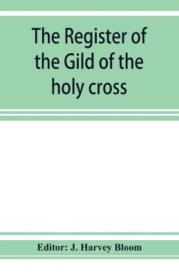 Register of the Gild of the holy cross, The Blessed Mary and St. John the Baptist of Stratford-Upon-Avon