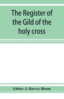 The Register of the Gild of the holy cross, The Blessed Mary and St. John the Baptist of Stratford-Upon-Avon 1