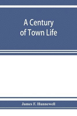 bokomslag century of town life; a history of Charlestown, Massachusetts, 1775-1887