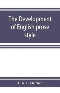 bokomslag The development of English prose style