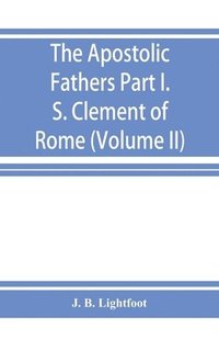 bokomslag Apostolic Fathers; Part I. S. Clement of Rome (Volume II)
