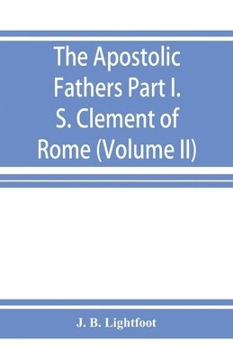 bokomslag Apostolic Fathers; Part I. S. Clement of Rome (Volume II)