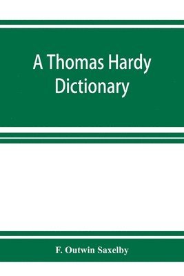 bokomslag A Thomas Hardy dictionary; the characters and scenes of the novels and poems alphabetically arranged and described