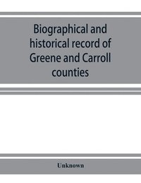 bokomslag Biographical and historical record of Greene and Carroll counties, Iowa. Containing portraits of all the presidents of the United States from Washington to Cleveland, with accompanying biographies ...