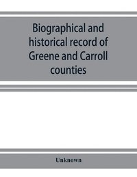 bokomslag Biographical and historical record of Greene and Carroll counties, Iowa. Containing portraits of all the presidents of the United States from Washington to Cleveland, with accompanying biographies of