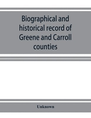 bokomslag Biographical and historical record of Greene and Carroll counties, Iowa. Containing portraits of all the presidents of the United States from Washington to Cleveland, with accompanying biographies ...