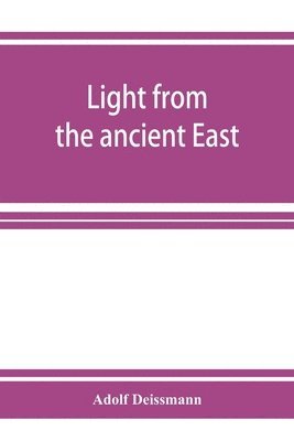 Adolf Deissmann - Light from the ancient East; the New Testament illustrated by recently discovered texts of the Graeco-Roman world, Häftad