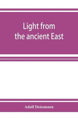 bokomslag Light from the ancient East; the New Testament illustrated by recently discovered texts of the Graeco-Roman world