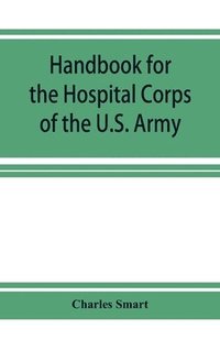 bokomslag Handbook for the Hospital Corps of the U.S. Army and state military forces