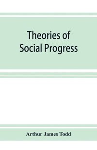 bokomslag Theories of social progress; a critical study of the attempts to formulate the conditions of human advance