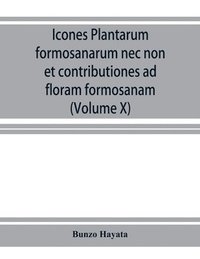 bokomslag Icones plantarum formosanarum nec non et contributiones ad floram formosanam; or, Icones of the plants of Formosa, and materials for a flora of the island, based on a study of the collections of the