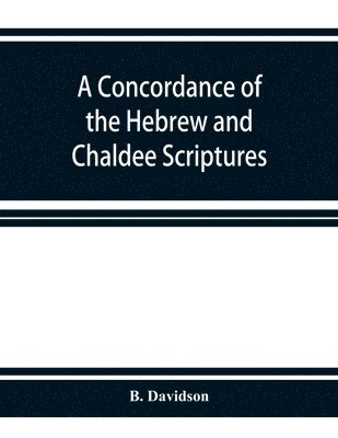 A concordance of the Hebrew and Chaldee Scriptures 1