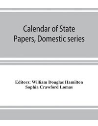 bokomslag Calendar of State Papers, Domestic series, of the reign of Charles I (March 1625 to January 1649)
