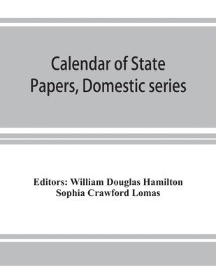 Sophia Crawford Lomas, William Douglas Hamilton - Calendar of State Papers, Domestic series, of the reign of Charles I (March 1625 to January 1649), Häftad