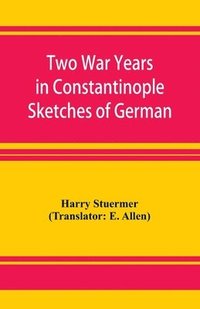 bokomslag Two War Years in Constantinople Sketches of German and Young Turkish Ethics and Politics