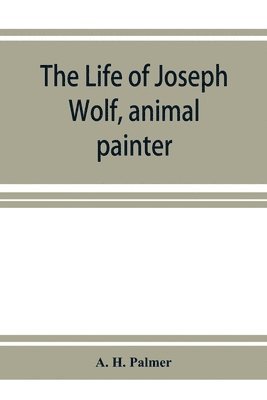 bokomslag life of Joseph Wolf, animal painter