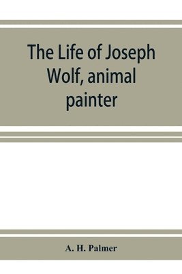 bokomslag The life of Joseph Wolf, animal painter