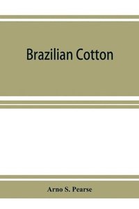 bokomslag Brazilian cotton; being the report of the journey of the International cotton mission through the cotton states of Sa&#771;o Paulo, Minas Geraes, Bahia, Alago&#770;as, Sergipe, Pernambuco, Parahyba,