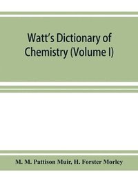 bokomslag Watt's Dictionary of chemistry (Volume I)