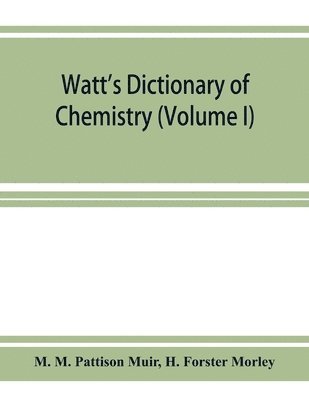 Watt's Dictionary of chemistry (Volume I) 1