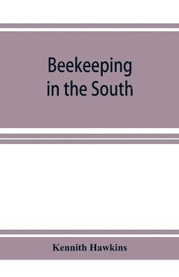 Beekeeping in the South; a handbook on seasons, methods and honey flora of the fifteen southern states 1