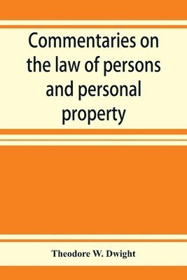 Theodore W Dwight - Commentaries on the law of persons and personal property, Häftad