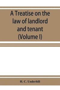 bokomslag A treatise on the law of landlord and tenant, including leases, their execution, surrender, and renewal, the parties thereto, and their reciprocal rights and obligations, the various kinds of
