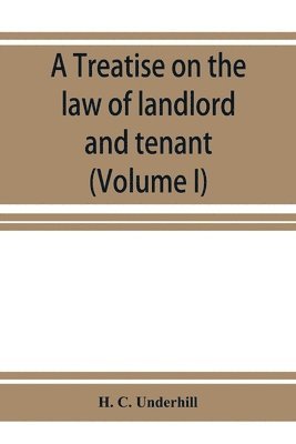 bokomslag A treatise on the law of landlord and tenant, including leases, their execution, surrender, and renewal, the parties thereto, and their reciprocal rights and obligations, the various kinds of