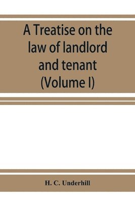 treatise on the law of landlord and tenant, including leases, their execution, surrender, and renewal, the parties thereto, and their reciprocal rights and obligations, the various kinds of tenancy, &c., &c., with full references to the latest American and