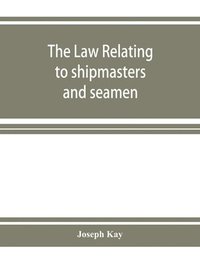 bokomslag The law relating to shipmasters and seamen