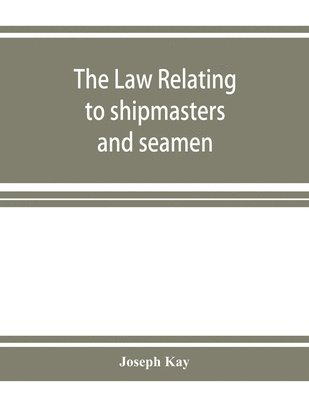 bokomslag The law relating to shipmasters and seamen