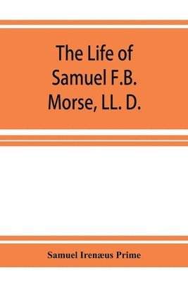 bokomslag The life of Samuel F.B. Morse, LL. D.