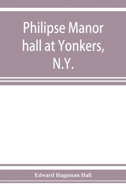 bokomslag Philipse manor hall at Yonkers, N.Y.; the site, the building and its occupants