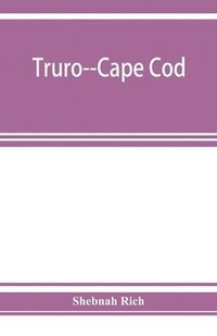 bokomslag Truro--Cape Cod; or, Land marks and sea marks