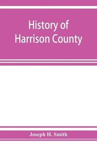bokomslag History of Harrison County, Iowa, including a condensed history of the state, the early settlement of the county; together with sketches of its pioneers, organization, reminiscences of early times,...