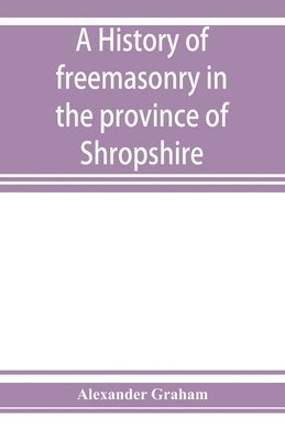 history of freemasonry in the province of Shropshire, and of the Salopian Lodge, 262