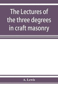 bokomslag The lectures of the three degrees in craft masonry