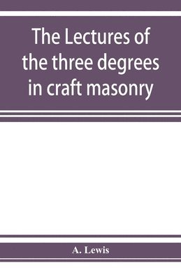 The lectures of the three degrees in craft masonry 1