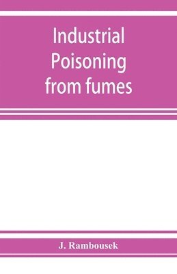 bokomslag Industrial poisoning from fumes, gases and poisons of manufacturing processes