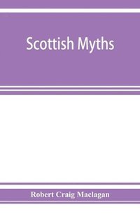 bokomslag Scottish myths; notes on Scottish history and tradition